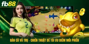 Bắn Cá Vũ Trụ - Chiến Thuật Để Tối Ưu Điểm Mỗi Phiên