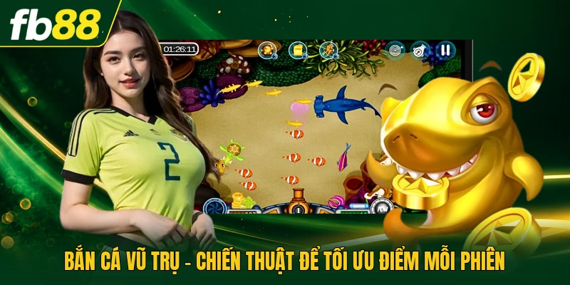 Bắn Cá Vũ Trụ - Chiến Thuật Để Tối Ưu Điểm Mỗi Phiên
