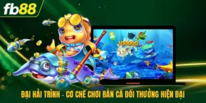 Đại Hải Trình - Cơ Chế Chơi Bắn Cá Đổi Thưởng Hiện Đại