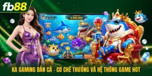 KA Gaming Bắn Cá - Cơ Chế Thưởng Và Hệ Thống Game Hot