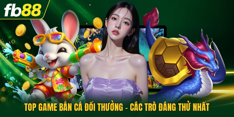 Top Game Bắn Cá Đổi Thưởng - Các Trò Đáng Thử Nhất